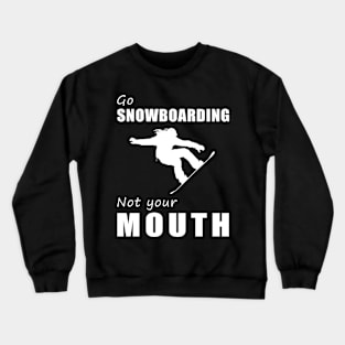 Shred the Snow, Not Your Words! Go Snowboarding, Not Your Mouth! Crewneck Sweatshirt